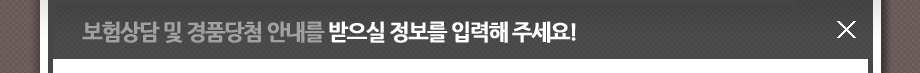 보험상담 및 경품당첨 안내를 받으실 정보를 입력해 주세요!